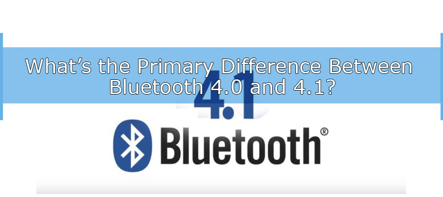 bluetooth 4.0 vs 4.1